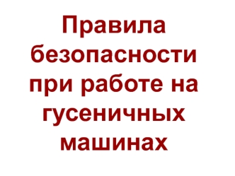 Правила безопасности при работе на гусеничных машинах (трактор, категория Е)