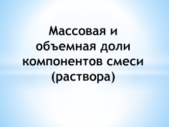 Массовая и объемная доли компонентов смеси (раствора)