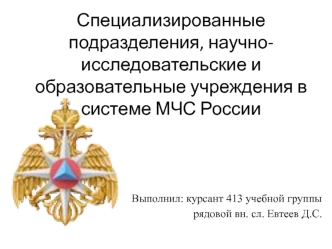 Специализированные подразделения, научноисследовательские и образовательные учреждения в системе МЧС России