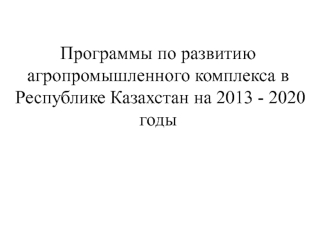 Программы по развитию агропромышленного комплекса в Республике Казахстан на 2013 - 2020 годы