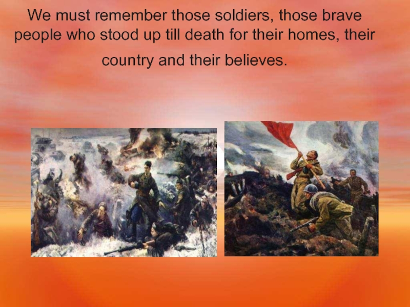 We must remember those soldiers, those brave people who stood up till