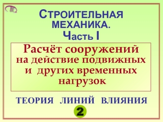 Линии влияния. Лекция 2. Расчёт сооружений на действие подвижных и других временных нагрузок