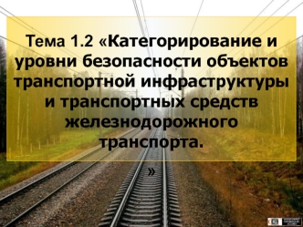Категорирование и уровни безопасности объектов транспортной инфраструктуры и транспортных средств железнодорожного транспорта