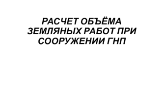 Расчет объёма земляных работ при сооружении ГНП
