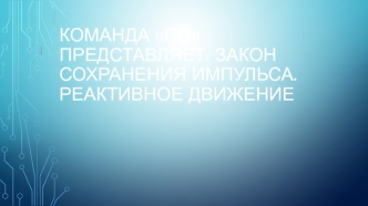 Команда По представляет: Закон сохранения импульса. Реактивное движение