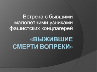 Выжившие смерти вопреки. Встреча с бывшими малолетними узниками фашистских концлагерей