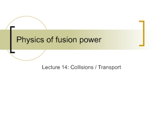 Physics of fusion power. Collisions / Transport (Lecture 14)