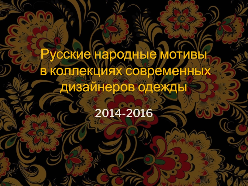 Русские народные мотивы  в коллекциях современных дизайнеров одежды 2014-2016