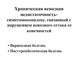 Хроническая венозная недостаточность- симптомокомплекс, связанный с нарушением венозного оттока от конечностей