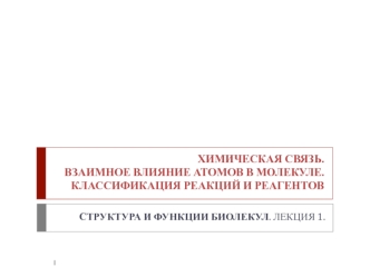 Химическая связь. Взаимное влияние атомов в молекуле. Классификация реакций и реагентов. Структура и функции биолекул