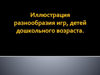 Иллюстрация разнообразия игр детей дошкольного возраста