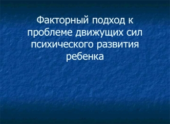 Факторный подход к проблеме движущих сил психического развития ребенка