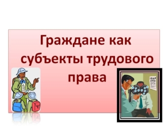 Граждане как субъекты трудового права