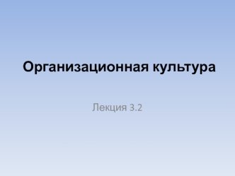 Организационная культура. (Лекция 3.2)