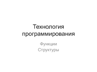 Технология программирования. Функции и структуры