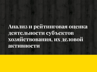 Анализ и рейтинговая оценка деятельности субъектов хозяйствования, их деловой активности