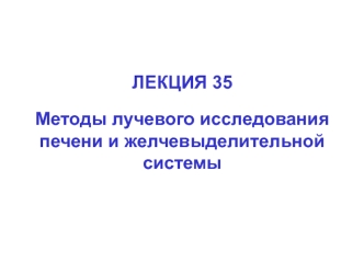 Методы лучевого исследования печени и желчевыделительной системы. (Лекция 35)