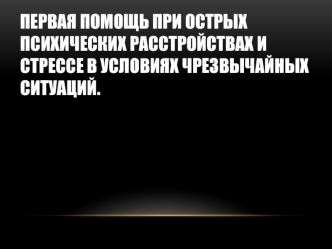 Первая помощь при острых психических расстройствах и стрессе в условиях чрезвычайных ситуаций