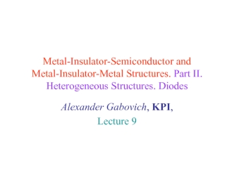 Metal-Insulator-Semiconductor and Metal-Insulator-Metal Structures. Heterogeneous Structures. Diodes