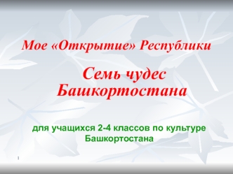 Мое открытие Республики. Семь чудес Башкортостана. Для учащихся 2-4 классов по культуре Башкортостана