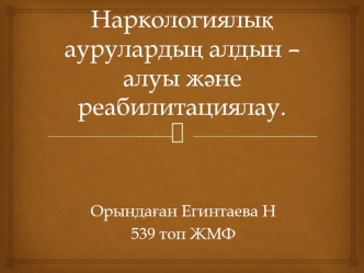 Наркологиялық аурулардың алдын –алуы және реабилитациялау