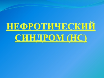 НЕФРОТИЧЕСКИИ&amp;#774; СИНДРОМ (НС)