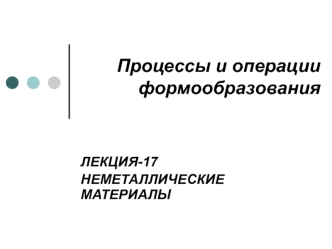 Процессы и операции формообразования. Неметаллические материалы