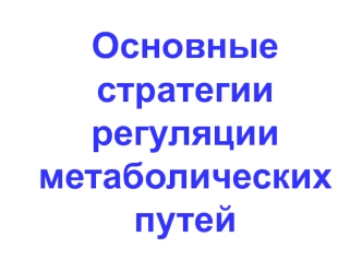 Основные стратегии регуляции метаболических путей