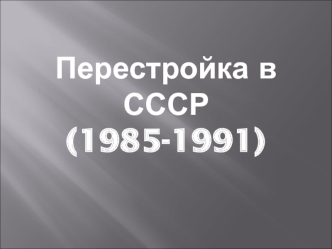 Перестройка в СССР (1985-1991)