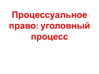 Процессуальное право: уголовный процесс