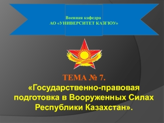 Государственно-правовая подготовка в Вооруженных Силах Республики Казахстан (тема 7)