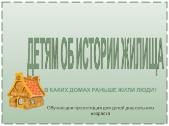 Детям об истории жилища. В каких домах раньше жили люди