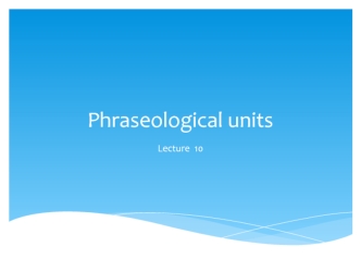 Lecture 10. Phraseological units