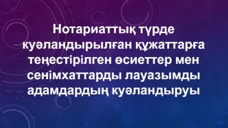 Нотариаттық түрде куәландырылған құжаттарға теңестiрiлген өсиеттер мен сенімхаттарды лауазымды адамдардың куәландыруы