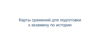 Карты сражений для подготовки к экзамену по истории