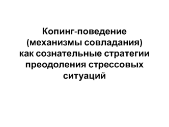 Копинг-поведение (механизмы совладания) как сознательные стратегии преодоления стрессовых ситуаций