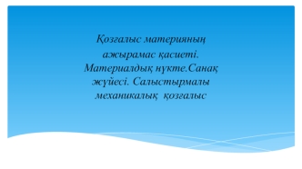 Қозғалыс материяның ажырамас қасиеті. Материалдық нүкте. Санақ жүйесі. Салыстырмалы механикалық қозғалыс