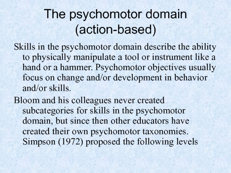 The psychomotor domain (action-based) Skills in the psychomotor domain describe the ability