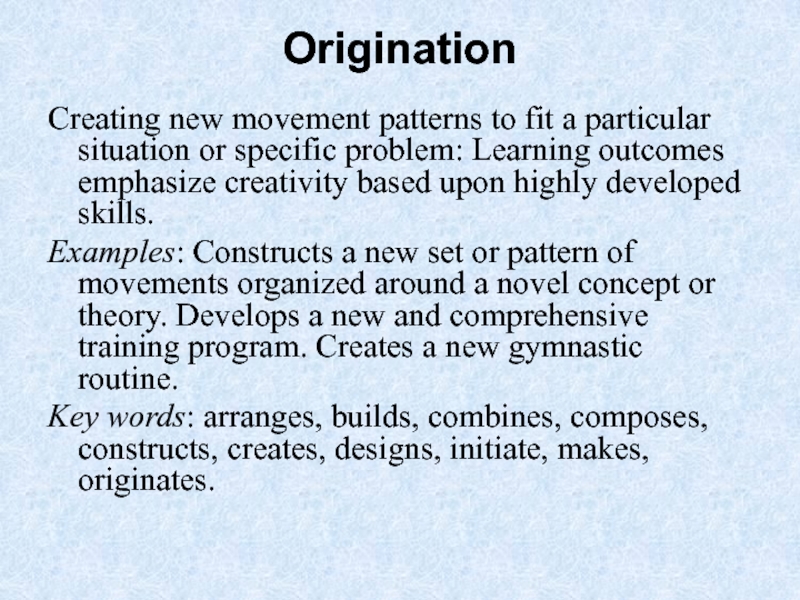Origination  Creating new movement patterns to fit a particular situation or