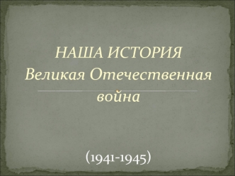 Наша история. Великая Отечественная война