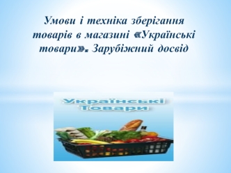 Умови і техніка зберігання товарів в магазині Українські товари. Зарубіжний досвід