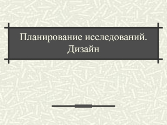 Планирование исследований. Дизайн. Клинические исследования