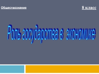 Роль государства в экономике страны. Система налогообложения. (8 класс)