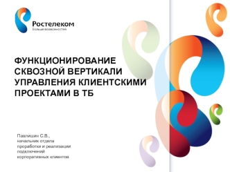 Функционирование сквозной вертикали управления клиентскими проектами в ТБ. Ростелеком