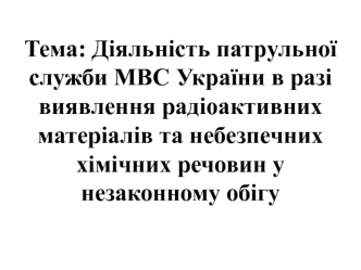 Діяльність МВС України в разі виявлення радіоактивних матеріалів та небезпечних хімічних речовин у незаконному обігу