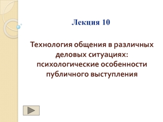 Технология общения в различных деловых ситуациях. Психологические особенности публичного выступления