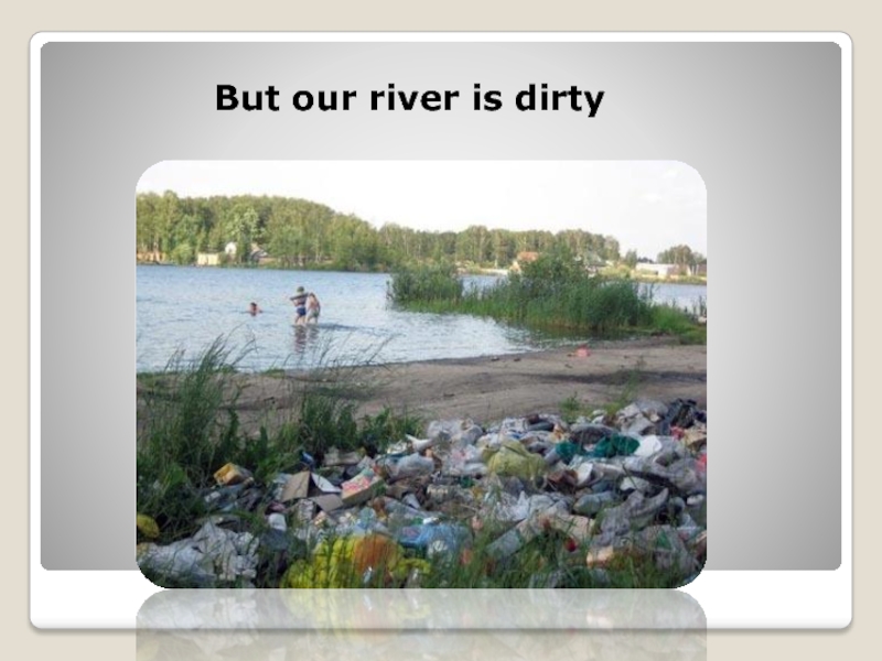 But our river is dirty
