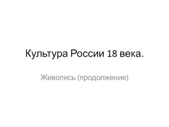 Культура России 18 века. Живопись (продолжение)