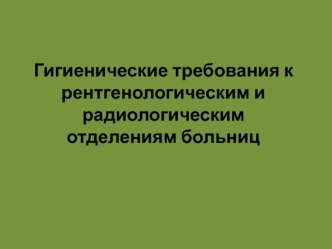 Гигиенические требования к рентгенологическим и радиологическим отделениям больниц