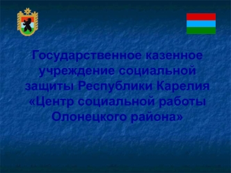 Государственное казенное учреждение социальной защиты Республики Карелия Центр социальной работы Олонецкого района